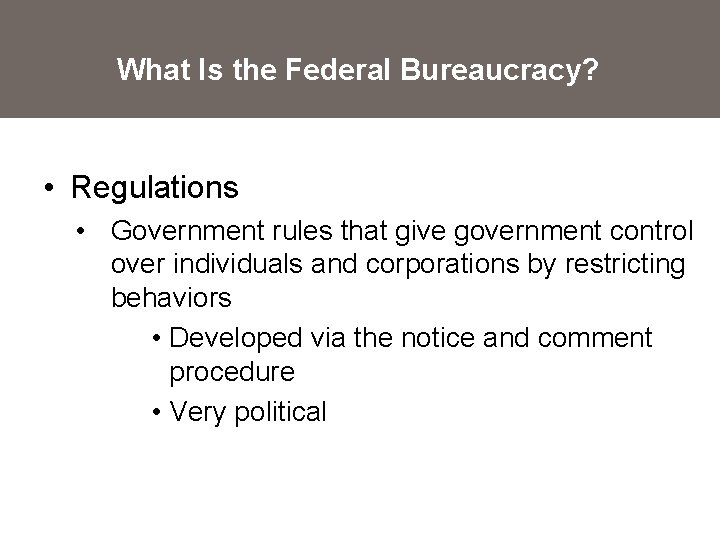 What Is the Federal Bureaucracy? • Regulations • Government rules that give government control