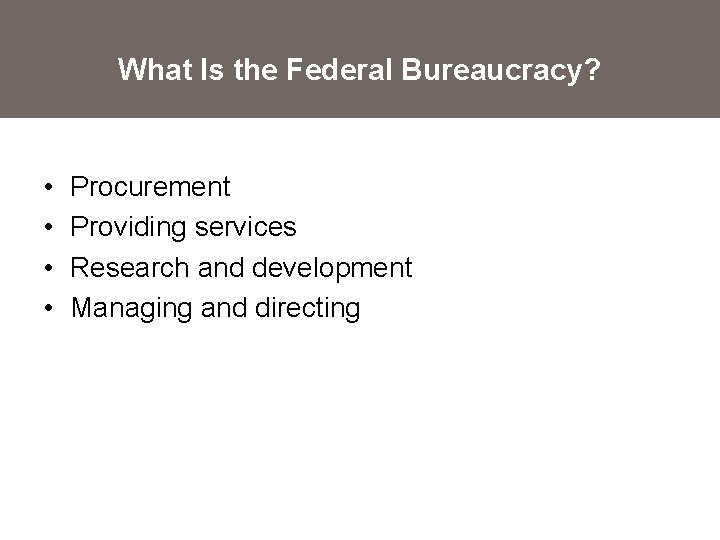 What Is the Federal Bureaucracy? • • Procurement Providing services Research and development Managing