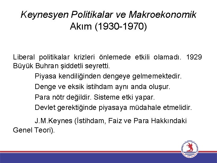 Keynesyen Politikalar ve Makroekonomik Akım (1930 -1970) Liberal politikalar krizleri önlemede etkili olamadı. 1929