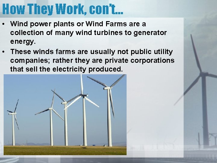 How They Work, con’t… • Wind power plants or Wind Farms are a collection