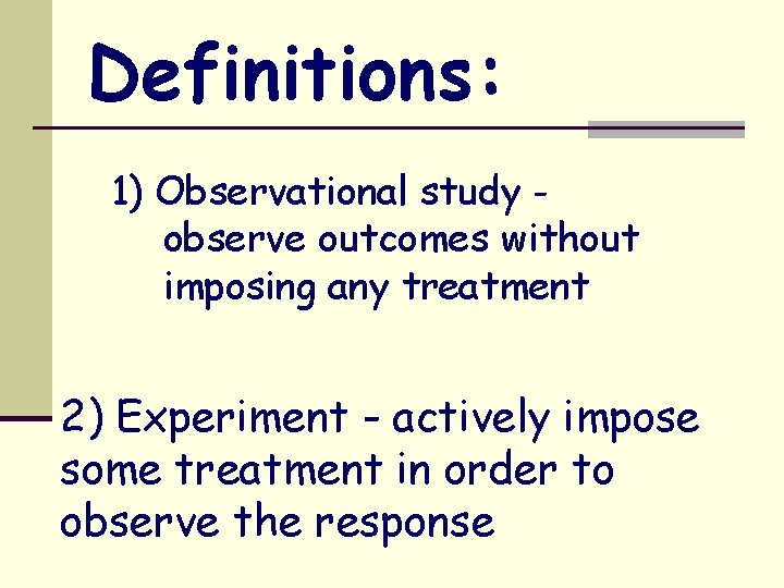 Definitions: 1) Observational study observe outcomes without imposing any treatment 2) Experiment - actively