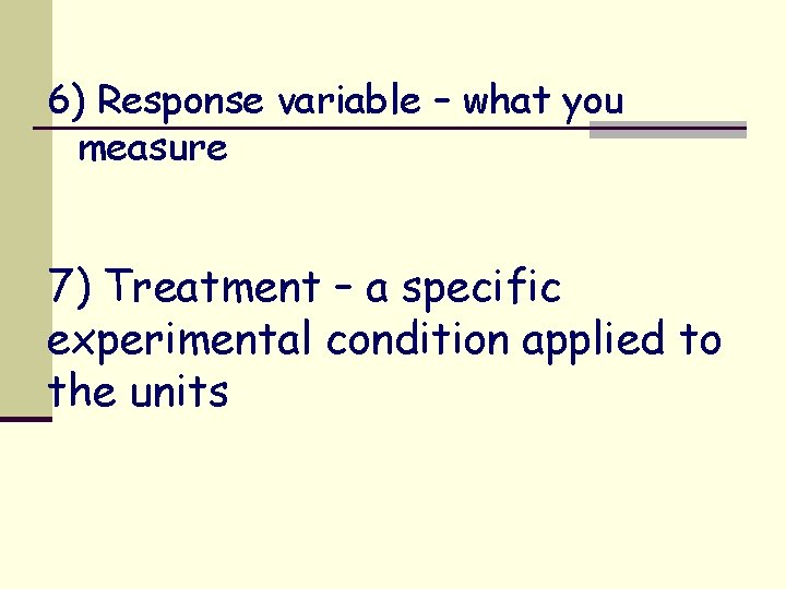 6) Response variable – what you measure 7) Treatment – a specific experimental condition