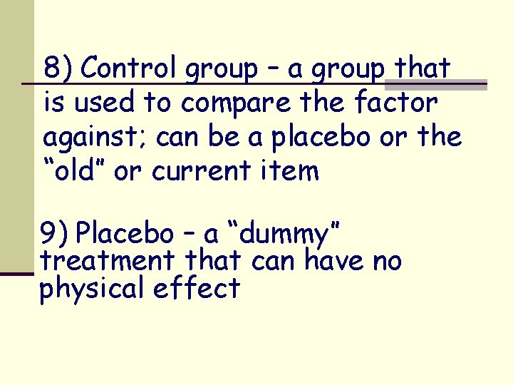 8) Control group – a group that is used to compare the factor against;