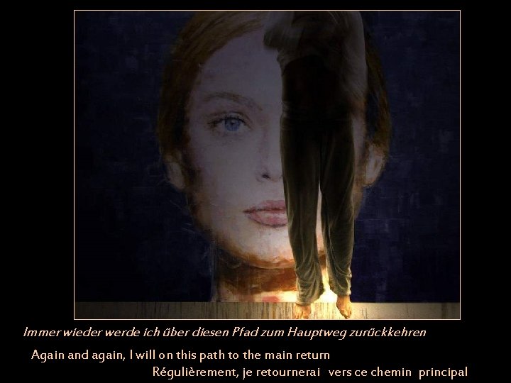 Immer wieder werde ich über diesen Pfad zum Hauptweg zurückkehren Again and again, I