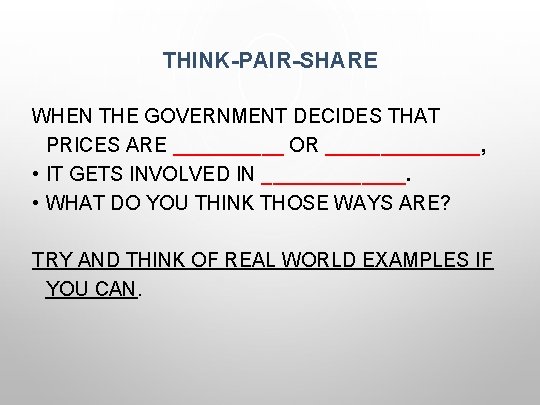 THINK-PAIR-SHARE WHEN THE GOVERNMENT DECIDES THAT PRICES ARE _____ OR _______, • IT GETS