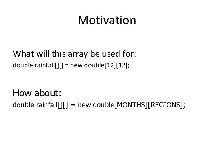 Motivation What will this array be used for: double rainfall[][] = new double[12]; How