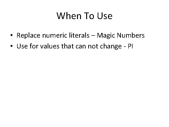 When To Use • Replace numeric literals – Magic Numbers • Use for values