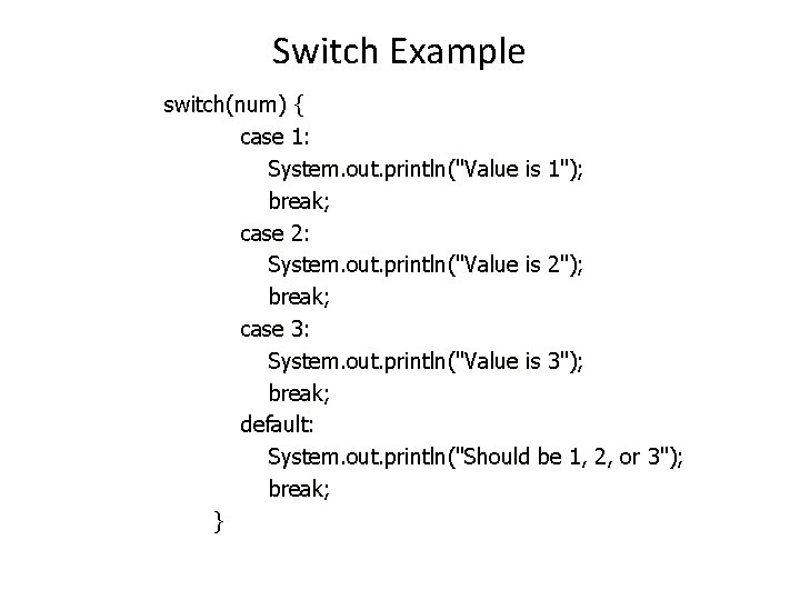 Switch Example switch(num) { case 1: System. out. println("Value is 1"); break; case 2:
