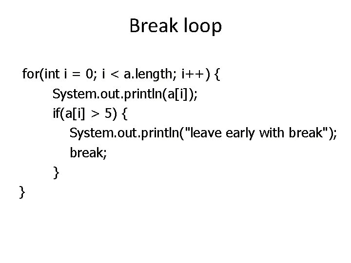 Break loop for(int i = 0; i < a. length; i++) { System. out.