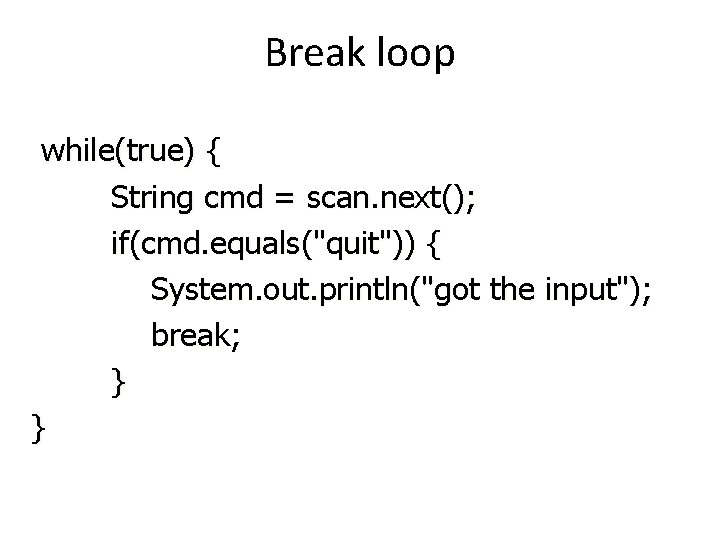 Break loop while(true) { String cmd = scan. next(); if(cmd. equals("quit")) { System. out.