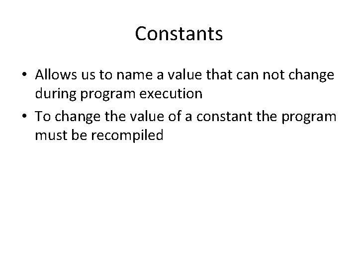 Constants • Allows us to name a value that can not change during program
