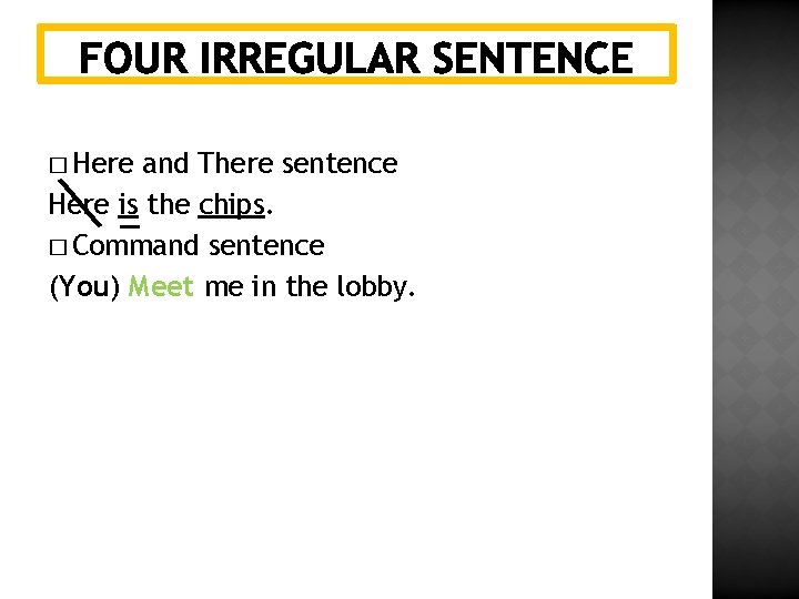 � Here and There sentence Here is the chips. � Command sentence (You) Meet