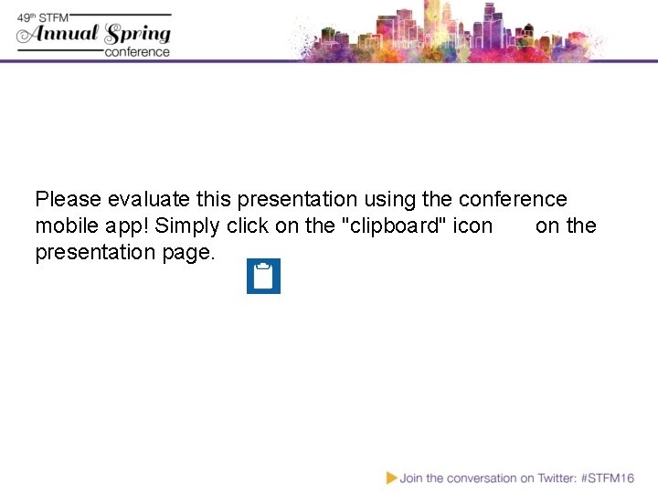 Please evaluate this presentation using the conference mobile app! Simply click on the "clipboard"