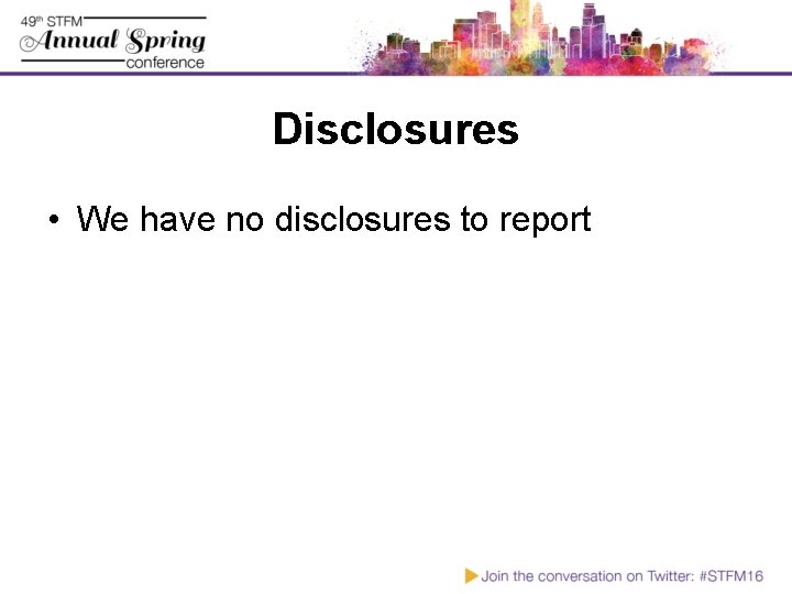 Disclosures • We have no disclosures to report 
