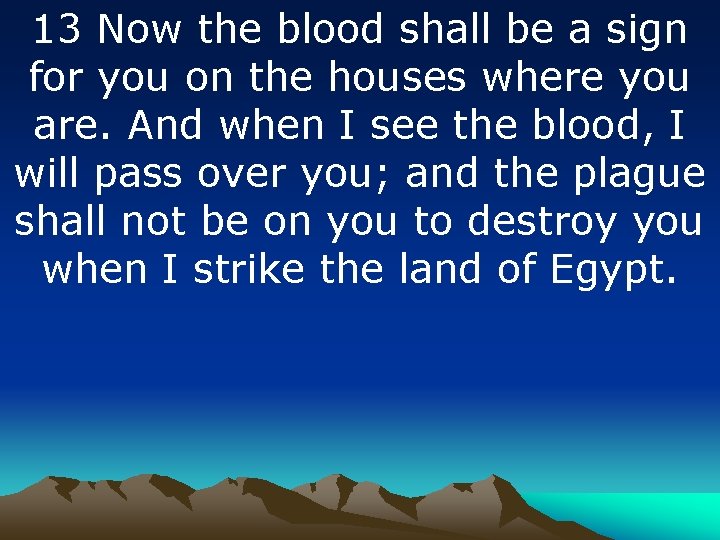 13 Now the blood shall be a sign for you on the houses where