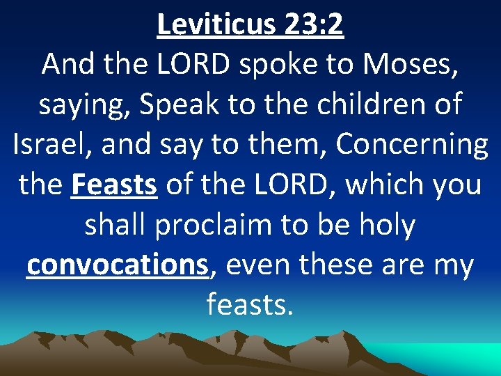 Leviticus 23: 2 And the LORD spoke to Moses, saying, Speak to the children