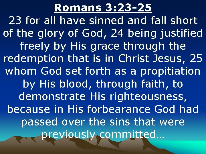 Romans 3: 23 -25 23 for all have sinned and fall short of the