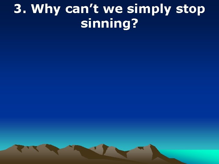 3. Why can’t we simply stop sinning? 