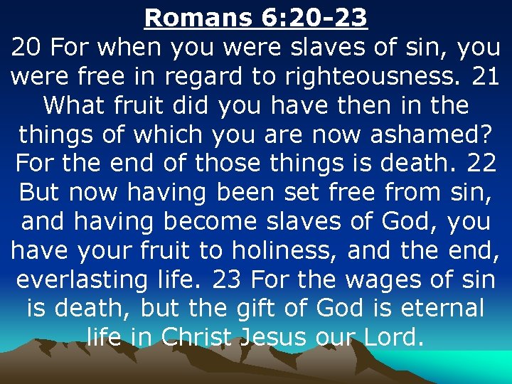 Romans 6: 20 -23 20 For when you were slaves of sin, you were
