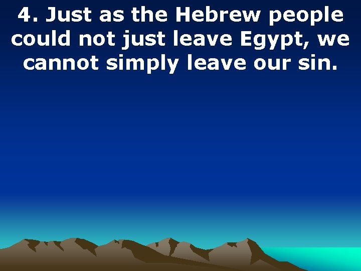 4. Just as the Hebrew people could not just leave Egypt, we cannot simply