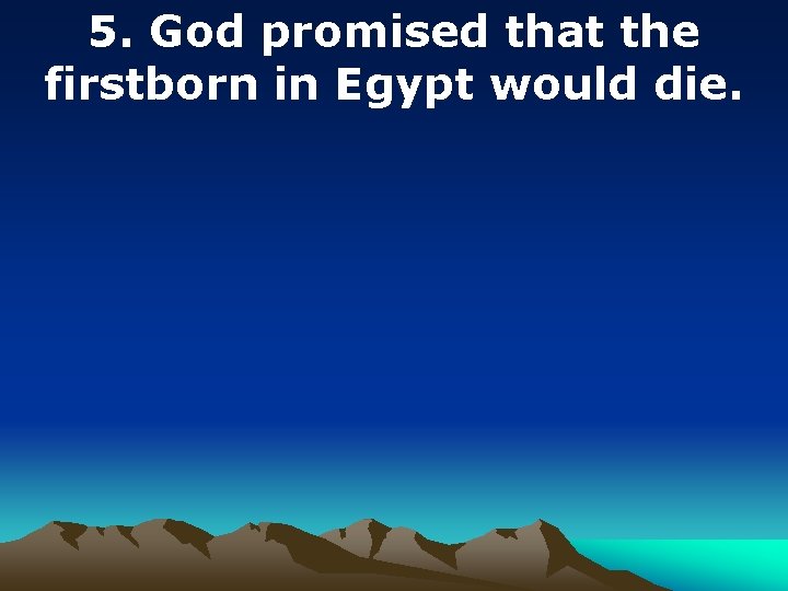 5. God promised that the firstborn in Egypt would die. 