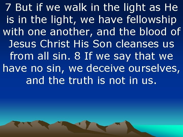 7 But if we walk in the light as He is in the light,