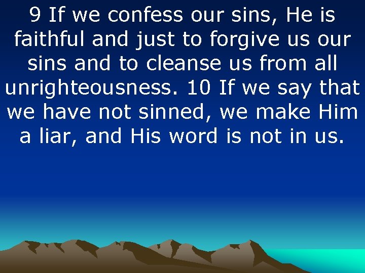 9 If we confess our sins, He is faithful and just to forgive us
