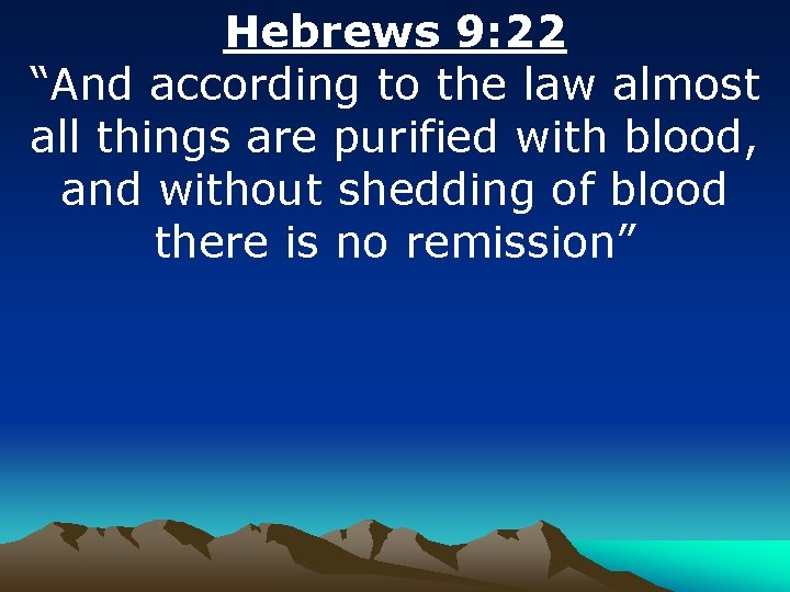Hebrews 9: 22 “And according to the law almost all things are purified with