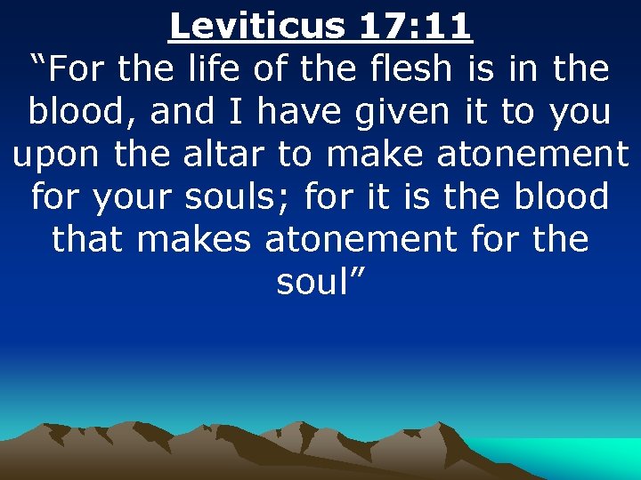 Leviticus 17: 11 “For the life of the flesh is in the blood, and
