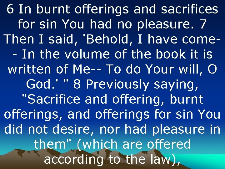 6 In burnt offerings and sacrifices for sin You had no pleasure. 7 Then