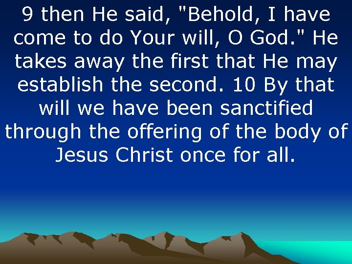 9 then He said, "Behold, I have come to do Your will, O God.