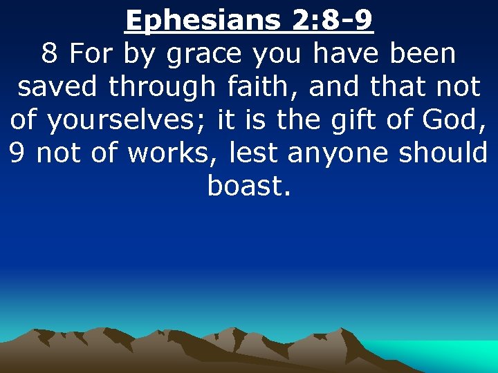 Ephesians 2: 8 -9 8 For by grace you have been saved through faith,