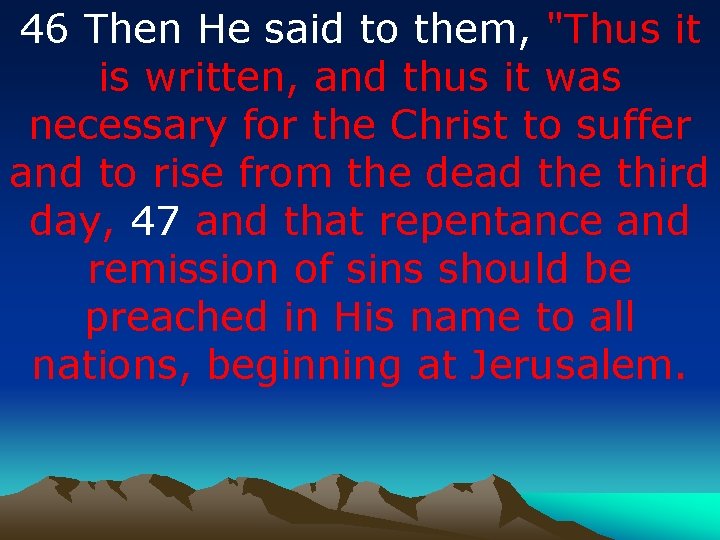 46 Then He said to them, "Thus it is written, and thus it was