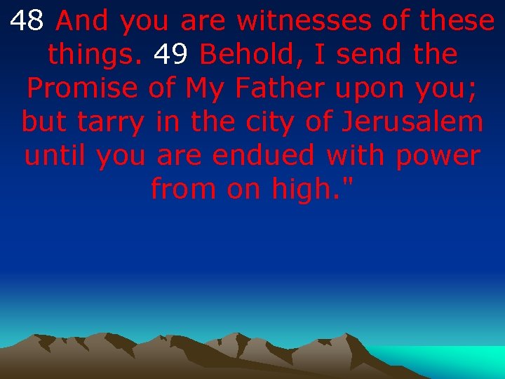 48 And you are witnesses of these things. 49 Behold, I send the Promise