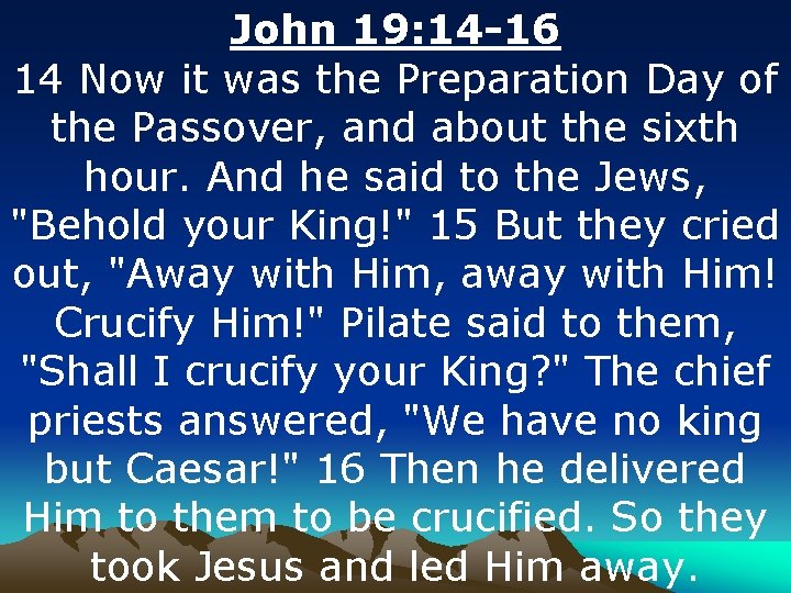 John 19: 14 -16 14 Now it was the Preparation Day of the Passover,