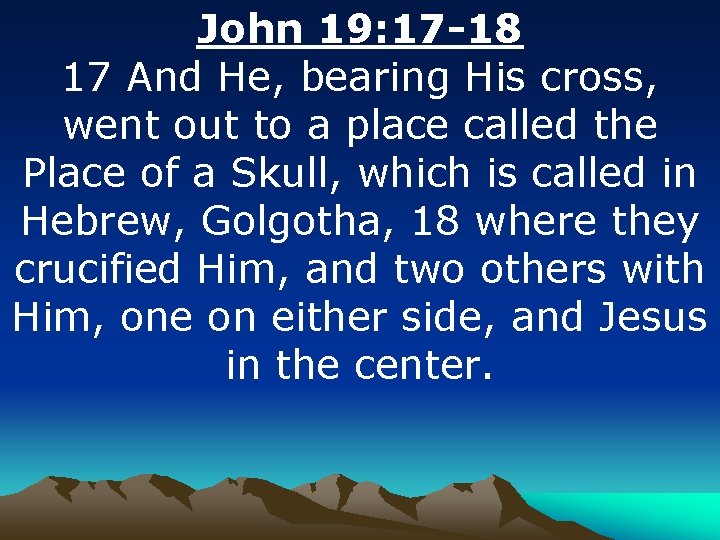 John 19: 17 -18 17 And He, bearing His cross, went out to a