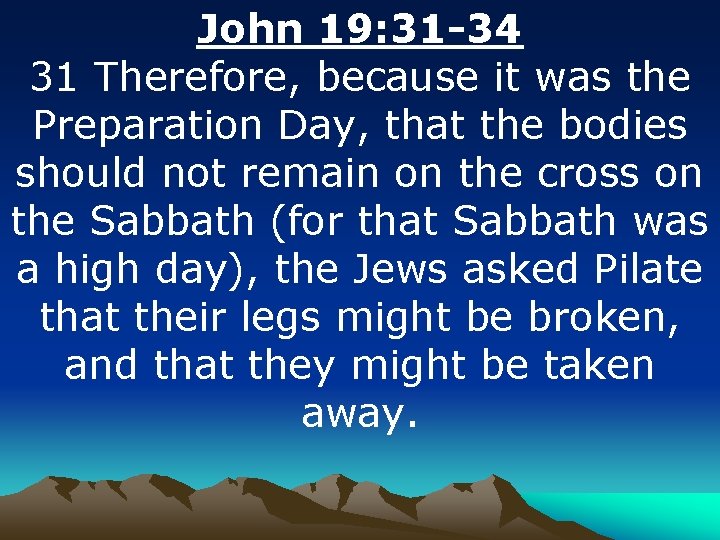 John 19: 31 -34 31 Therefore, because it was the Preparation Day, that the