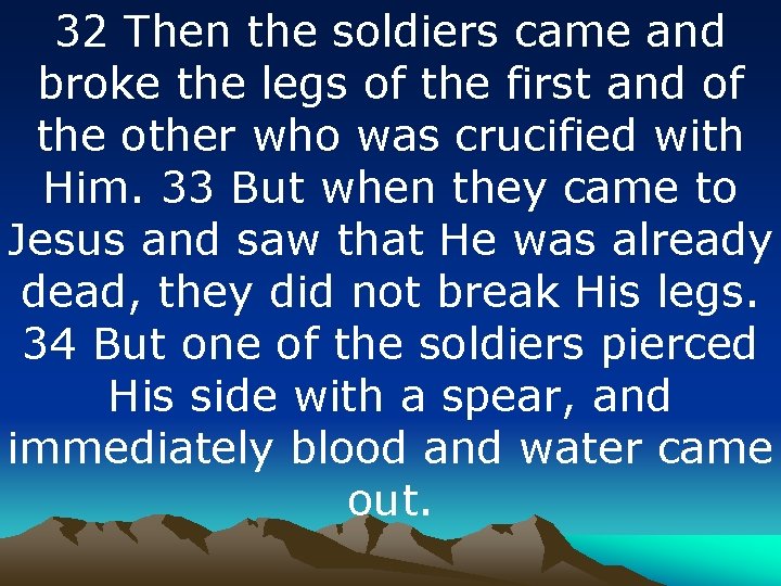 32 Then the soldiers came and broke the legs of the first and of