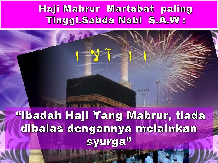 Haji Mabrur Martabat paling Tinggi. Sabda Nabi S. A. W : ﺍ ﺍ آﻻ