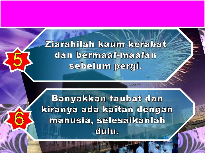 5 6 Ziarahilah kaum kerabat dan bermaaf-maafan sebelum pergi. Banyakkan taubat dan kiranya ada