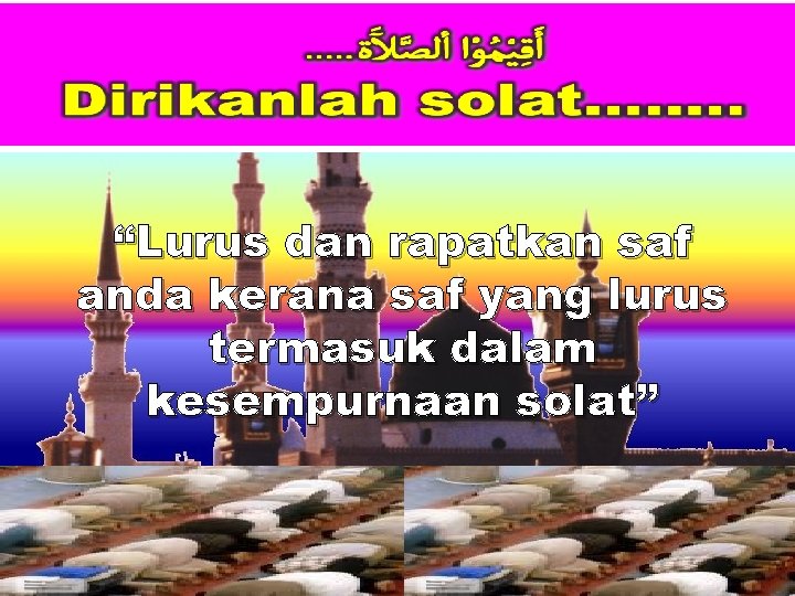 “Lurus dan rapatkan saf anda kerana saf yang lurus termasuk dalam kesempurnaan solat” 