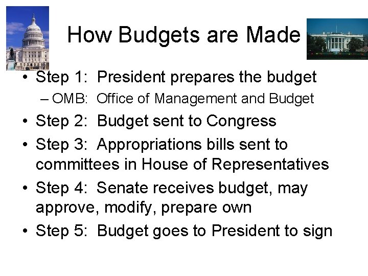 How Budgets are Made • Step 1: President prepares the budget – OMB: Office