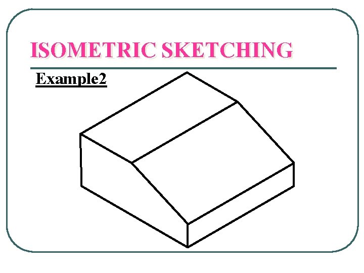 ISOMETRIC SKETCHING Example 2 