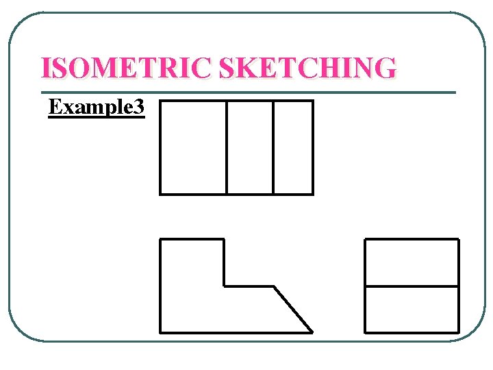 ISOMETRIC SKETCHING Example 3 