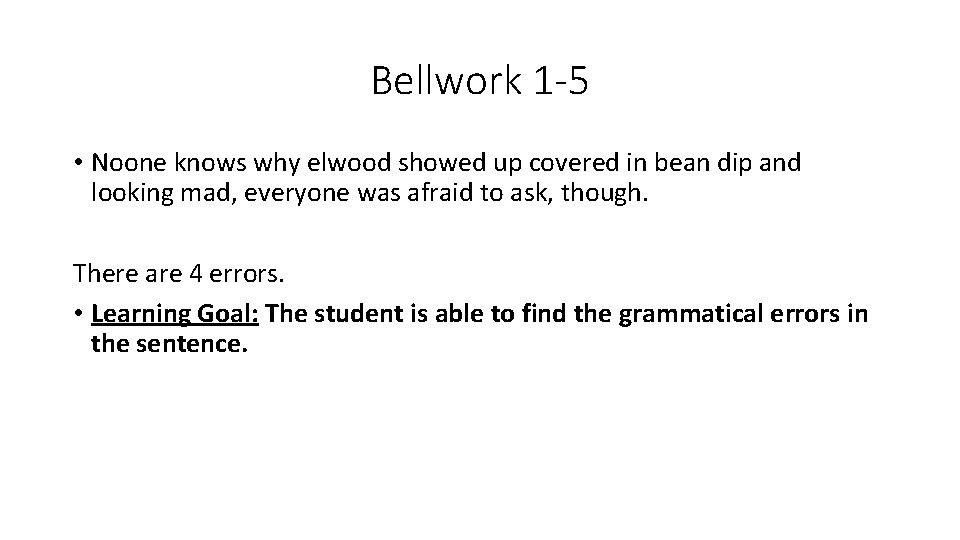 Bellwork 1 -5 • Noone knows why elwood showed up covered in bean dip