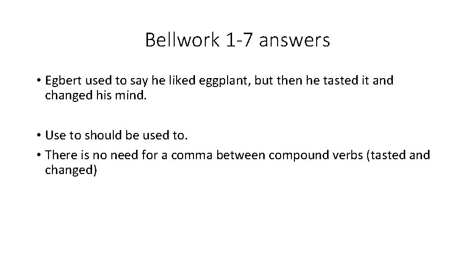 Bellwork 1 -7 answers • Egbert used to say he liked eggplant, but then