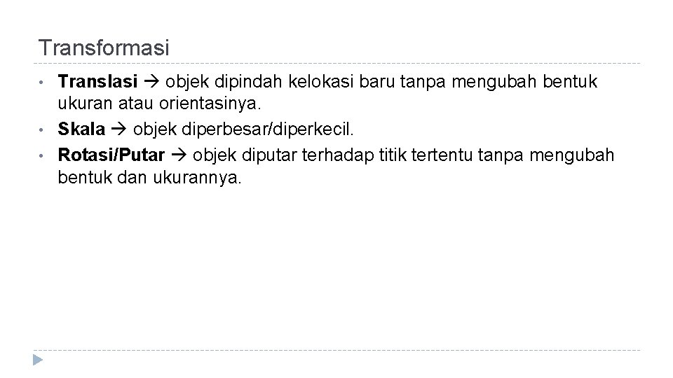 Transformasi • • • Translasi objek dipindah kelokasi baru tanpa mengubah bentuk ukuran atau