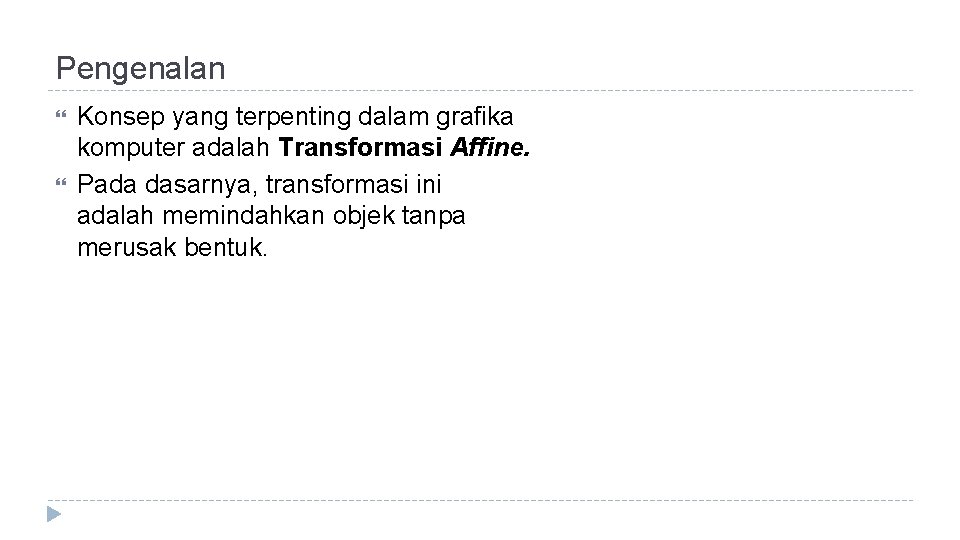 Pengenalan Konsep yang terpenting dalam grafika komputer adalah Transformasi Affine. Pada dasarnya, transformasi ini