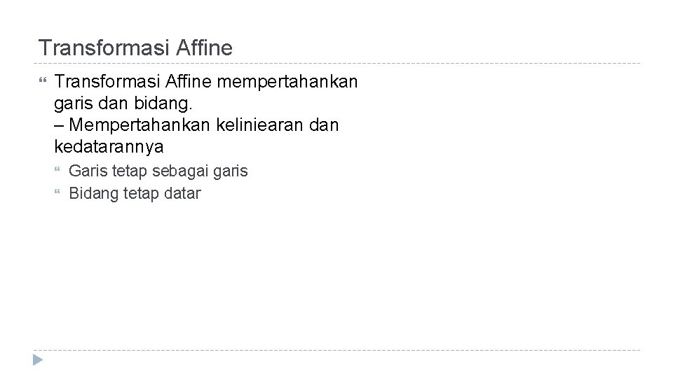Transformasi Affine mempertahankan garis dan bidang. – Mempertahankan keliniearan dan kedatarannya Garis tetap sebagai
