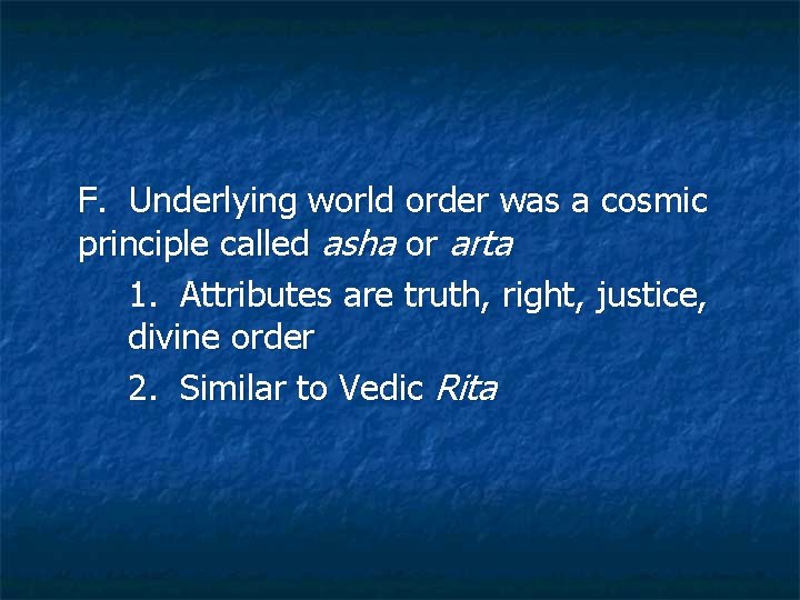 F. Underlying world order was a cosmic principle called asha or arta 1. Attributes